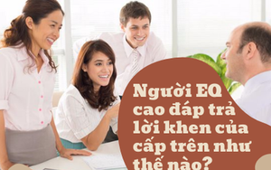 Khi được sếp dành lời khen, mỉm cười khiêm tốn không phải cách hay: Người có EQ cao sẽ có cách ứng xử ‘đẹp lòng’ thế này