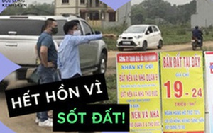 Giữa cơn sốt đất điên cuồng: Dồn tiền mua vì “đất không lời thì cái gì lời”, người lại "quay xe" do không chịu nổi 30 tỷ/2 lô