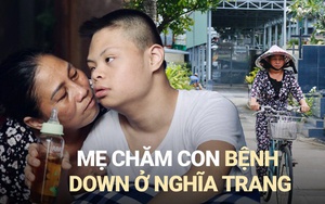 Cuộc sống của người mẹ cùng con trai bệnh down tại nghĩa trang: “Ước gì thằng bé gọi mẹ ơi, cô không cần gì nữa”