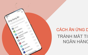 Cách ẩn ứng dụng để tránh bị mất tiền ngân hàng