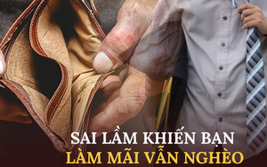 6 sai lầm khiến bạn làm mãi vẫn nghèo, nếu không biết tránh xa thì chẳng bao giờ khá lên nổi
