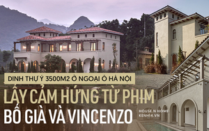 Dinh thự Ý trên mảnh đất rộng 3500m2 ở Hà Nội, lấy cảm hứng từ phim Bố Già và Vincenzo: Bên ngoài đã sang chảnh, bên trong còn đẳng cấp hơn