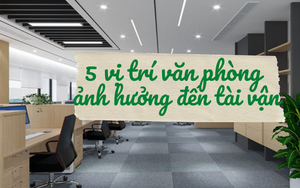 5 vị trí "tiêu hao tài vận" ở nơi làm việc: Sang năm mới không tìm cách điều chỉnh thì sự nghiệp ảnh hưởng, sức khỏe cũng khó yên ổn