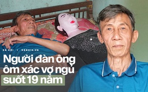 Người đàn ông 19 năm ngủ bên xác vợ và những chuyện rùng rợn chưa từng kể: "Tối nào tôi cũng ôm bà ấy, không ai ngăn cách được chúng tôi…"