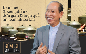 Chủ tịch gốm sứ Minh Long I: Đầu tư quá lớn khiến giá thành sản phẩm cao là thách thức thú vị với chúng tôi, vì ‘mẹ chồng khó thì con dâu mới nên’