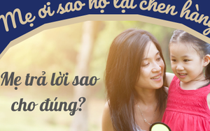 “Mẹ ơi, tại sao họ lại chen hàng?”: Chỉ cần trả lời sai sẽ ảnh hưởng tam quan cả đời sau của trẻ, mẹ nên chú ý phản ứng cho đúng