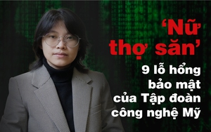 Sự thật bất ngờ về nữ sinh chuyên Sử "săn" được 9 lỗ hổng bảo mật của Tập đoàn Mỹ