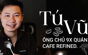 Tú Vũ - 9x liều lĩnh bỏ nghề tài chính mở quán cafe trả tiền tùy tâm: Khởi nghiệp từ chiếc máy rang trong phòng ngủ, trải qua 500 lần thẩm định mới hài lòng
