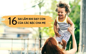 16 sai lầm khi dạy con của các bậc cha mẹ: Số 10 rất nguy hiểm, nếu thiếu phải bổ sung gấp