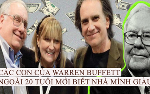 Buffett đã làm gì để con cái ngoài 20 tuổi mới biết nhà mình giàu? Không phô trương tài sản, bảo con đến ngân hàng thay vì vay tiền bố, đặc biệt là muốn có tiền phải làm điều này