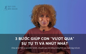 Chuyên gia nổi tiếng chỉ dẫn cha mẹ 3 bước giúp con "vượt qua" sự tự ti và nhút nhát