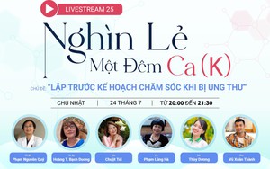 Livestream Nghìn lẻ một đêm K lần 25: Lập trước Kế hoạch Chăm sóc khi bị ung thư