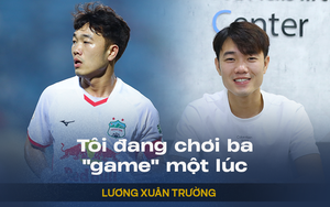 Lương Xuân Trường: Chơi ba “game” cùng lúc và áp lực lớn phía sau sân cỏ