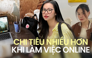 Làm việc online tốn nhiều tiền hơn dân văn phòng vẫn nghĩ