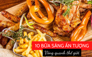 CNN điểm danh 10 bữa sáng nổi bật trên thế giới: Các quốc gia khác nhau bắt đầu ngày mới như thế nào?
