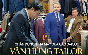 Hơn 30 năm cắt may Âu phục, tiếp đón nhiều Đại sứ nhất Hà Nội, Văn Hùng Tailor: Với tôi, mỗi khách hàng đều là một Đại sứ!