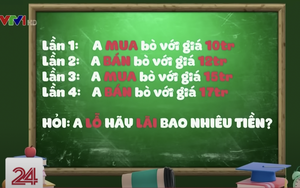 Câu đố từng đánh bại người đạt giải Olympic Toán quốc tế: "A mua bò giá 10 triệu, bán giá 12 triệu, lại mua 15 triệu, bán 17 triệu. Hỏi A lãi hay lỗ?" - Đáp án siêu dễ!