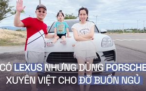 Gia đình 9X Hà Thành lái Macan xuyên Việt: ‘Mua Porsche mà chỉ loanh quanh Hà Nội thì rất chán’