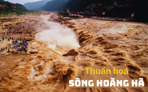 Ôm khát vọng trị thuỷ nghìn đời, đây là cách người Trung Quốc thuần hoá con sông Hoàng Hà không lúc nào nguôi ‘cơn thịnh nộ’