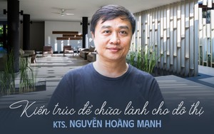 KTS. Nguyễn Hoàng Mạnh: "Khi thiết kế không nghĩ tới giải thưởng, lợi nhuận cũng không còn quá quan trọng"