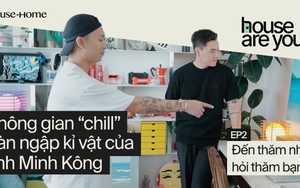 "House Are You?" Tập 2: Lần đầu hé lộ căn phòng "chill" đẹp mắt và đầy kỷ niệm của doanh nhân Vũ Minh Kông