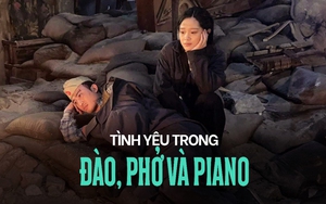 Từ Đào, Phở và Piano: Xin đừng nghĩ tình yêu “sống chết vì nhau”, đẹp như tranh chỉ có trong thời ông bà anh