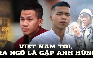 Việt Nam tôi ra ngõ là gặp anh hùng, những anh hùng không mặc áo choàng