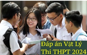 Cập nhật đề thi, gợi ý đáp án đề thi Vật Lý THPT quốc gia 2024