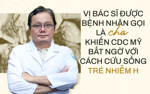 Vị bác sĩ được bệnh nhân gọi là cha, khiến CDC Mỹ kinh ngạc với cách cứu trẻ nhiễm H