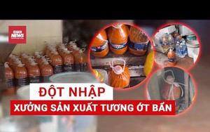 Đột nhập xưởng sản xuất tương ớt bẩn ở Hà Nội: Sự thật gây sốc sau cánh cổng sắt