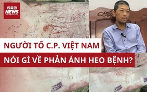Người tố C.P. Việt Nam trà trộn heo bệnh tiết lộ thông tin mới gây sốc