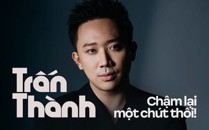 Trấn Thành, chậm lại một chút thôi!