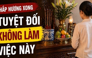 Thắp hương xong tuyệt đối không làm việc này kẻo dễ bị cho là thiếu thành kính