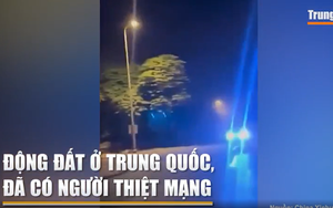 VIDEO: Động đất ở Trung Quốc, nhà cửa đổ sập, đã có người thiệt mạng