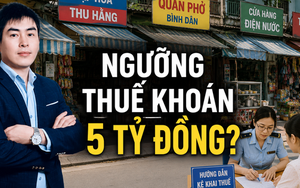 Đề xuất doanh thu dưới 5 tỷ đồng nộp thuế khoán: Chuyên gia nói gì?