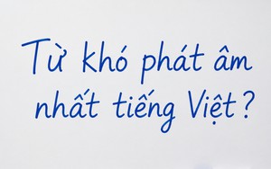 Đây là một trong những từ khó đọc nhất tiếng Việt, đến người Việt đôi khi còn phát âm sai