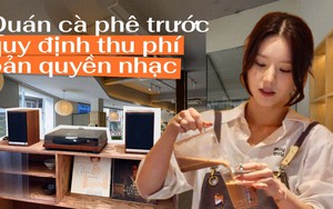 Từ 1/7, quán cà phê, nhà hàng phát nhạc phải trả thêm tiền bản quyền: Các ông bà chủ tại Hà Nội, TP.HCM nói gì?