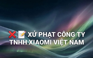 Xiaomi Việt Nam bị xử phạt 290 triệu đồng vì 3 hành vi vi phạm quyền lợi người tiêu dùng