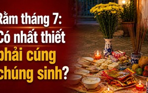 Rằm tháng 7: Có nhất thiết phải cúng chúng sinh?