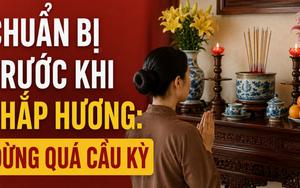 Việc nhiều gia đình làm trước khi thắp hương: Tưởng chỉn chu nhưng chưa chắc đã cần