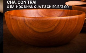 Cha, con trai và bài học nhân quả từ chiếc bát gỗ