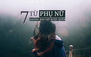 7 từ mà phụ nữ đã sống là phải "khắc cốt ghi tâm"