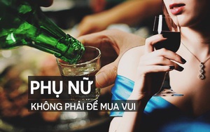 Đàn ông ép phụ nữ uống rượu là vô văn hoá!