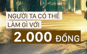 Người ta có thể mua được gì với 2.000 đồng - số tiền lẻ tưởng như vô cùng ít ỏi đấy?
