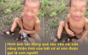 "Xem cái clip ấy, tôi chỉ muốn giáng vào mặt thủ phạm những điều điên khùng nhất..."