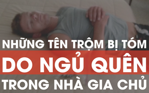 [Video mutex] Những tên trộm bị tóm do ngủ quên trong nhà gia chủ