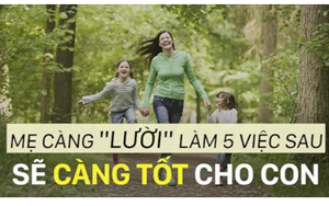 Mẹ càng "lười" làm 5 việc sau, sẽ càng tốt cho con