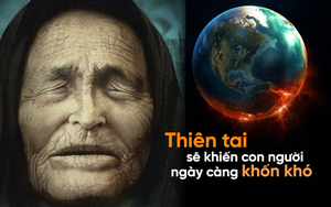 Cơn phẫn nộ của tự nhiên dưới đôi mắt "nhìn thấu tương lai" của Baba Vanga