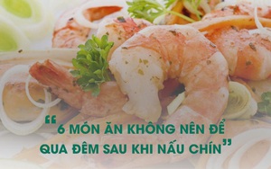 6 món ăn không nên để qua đêm sau khi nấu chín