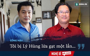 Lý Hùng: "Mỗi lần gặp anh Công Hậu là tôi không vui"